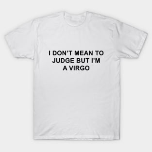 I Don't Mean to Judge But I'm a Virgo T-Shirt